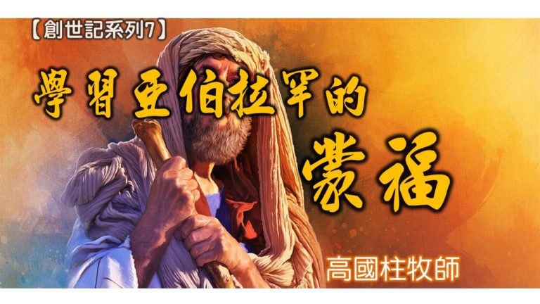 Read more about the article 20180729高雄基督之家主日信息-【創世記-7】學習亞伯拉罕的蒙福